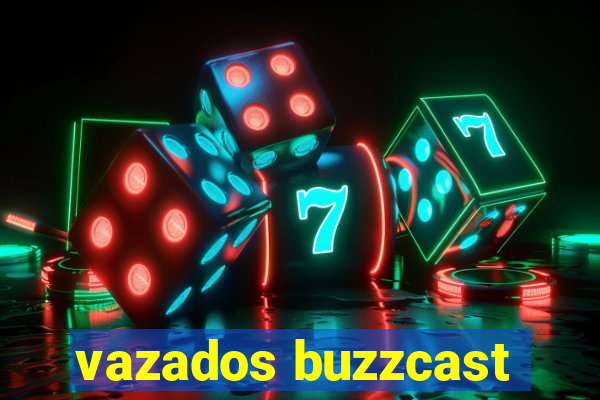 vazados buzzcast